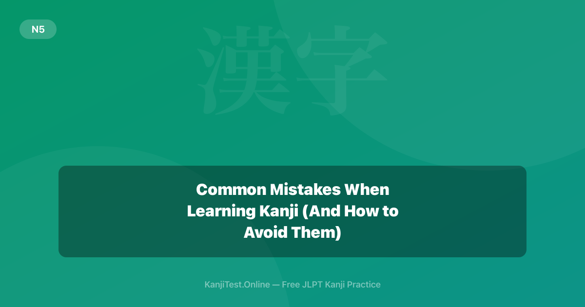 Common Mistakes When Learning Kanji (And How to Avoid Them) — KanjiTest.Online