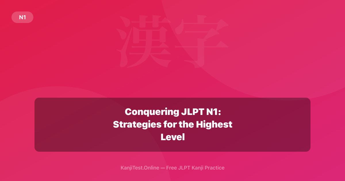 Conquering JLPT N1: Strategies for the Highest Level — KanjiTest.Online