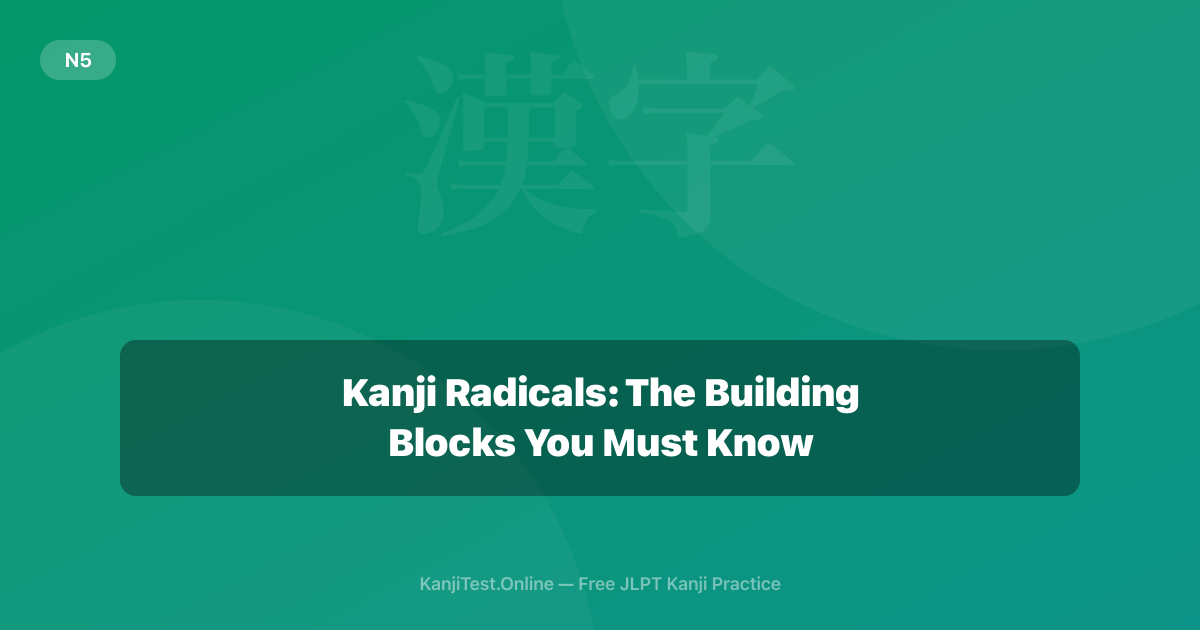 Kanji Radicals: The Building Blocks You Must Know — KanjiTest.Online